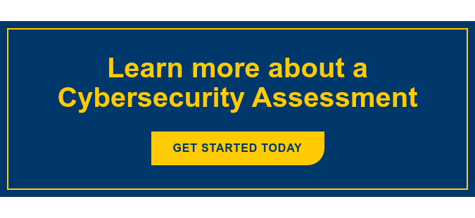Learn more about a Cybersecurity Assessment Get Started Today