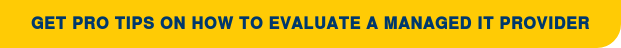 Get Pro Tips on How to Evaluate a Managed IT Provider