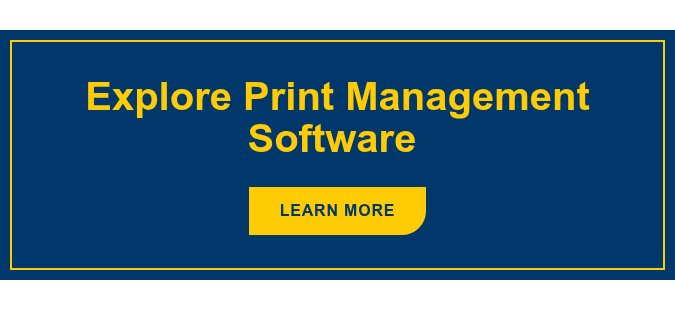 Explore Print Management Software&nbsp; Learn More