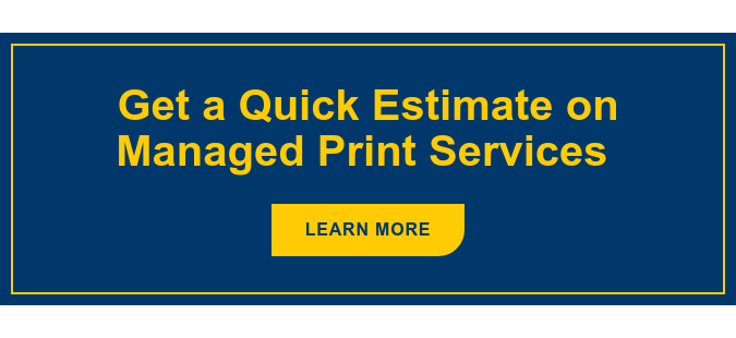 Get a Quick Estimate on Managed Print Services&nbsp; Learn More