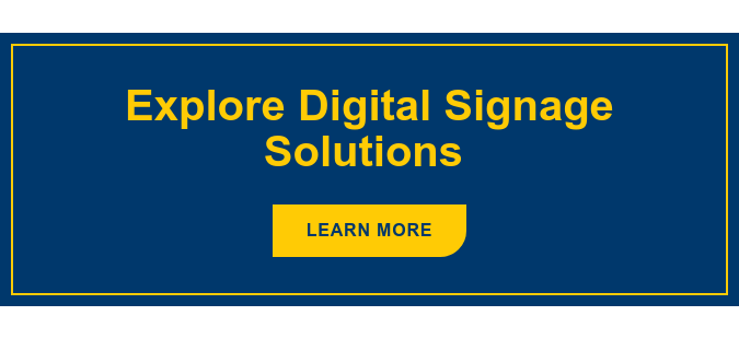 Explore Digital Signage Solutions&nbsp; Learn More