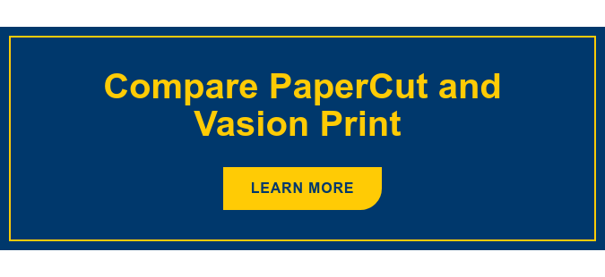 Compare PaperCut and Vasion Print&nbsp; Learn More