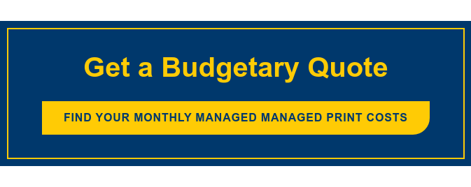 Get a Budgetary Quote Find your monthly Managed Managed Print costs