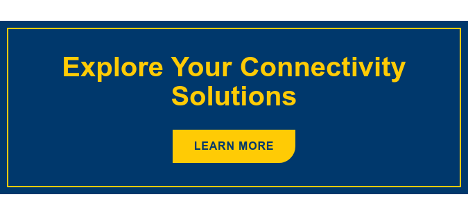 Explore Your Connectivity Solutions Learn More
