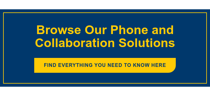 Browse Our Phone and Collaboration Solutions Find everything you need to know here