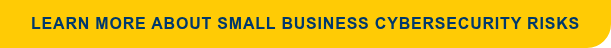 Learn More About Small Business Cybersecurity Risks
