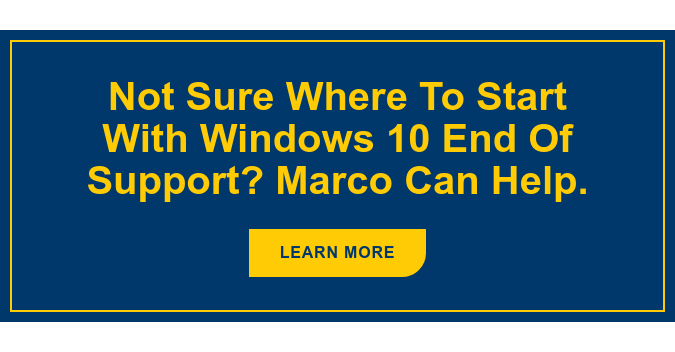 Not Sure Where To Start With Windows 10 End Of Support? Marco Can Help. Learn More